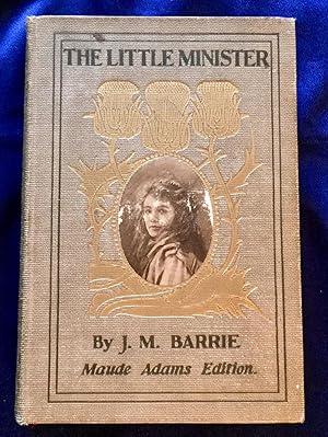 Bild des Verkufers fr THE LITTLE MINISTER; By J. M. Barrie / Maude Adams Edition zum Verkauf von Borg Antiquarian