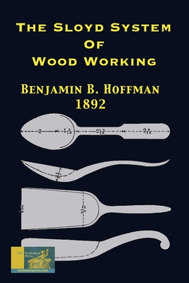 Bild des Verkufers fr The Sloyd System Of Wood Working 1892: With A Brief Description Of The Eva Rodhe Model Series And An Historical Sketch Of The Growth Of The Manual Tra (Paperback or Softback) zum Verkauf von BargainBookStores