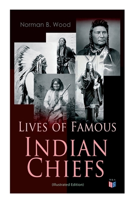 Immagine del venditore per Lives of Famous Indian Chiefs (Illustrated Edition): From Cofachiqui, the Indian Princess and Powhatan - To Chief Joseph and Geronimo (Paperback or Softback) venduto da BargainBookStores