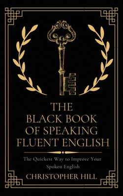 Imagen del vendedor de The Black Book of Speaking Fluent English: The Quickest Way to Improve Your Spoken English (Paperback or Softback) a la venta por BargainBookStores