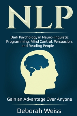 Immagine del venditore per Nlp: Dark Psychology in Neuro-linguistic Programming, Mind Control, Persuasion, and Reading People - Gain an Advantage Over (Paperback or Softback) venduto da BargainBookStores