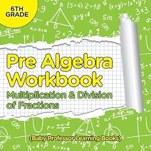 Seller image for Pre Algebra Workbook 6th Grade: Multiplication & Division of Fractions (Baby Professor Learning Books) (Paperback or Softback) for sale by BargainBookStores