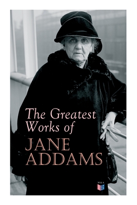 Seller image for The Greatest Works of Jane Addams: Democracy and Social Ethics, the Spirit of Youth and the City Streets, a New Conscience and an Ancient Evil, Why Wo (Paperback or Softback) for sale by BargainBookStores