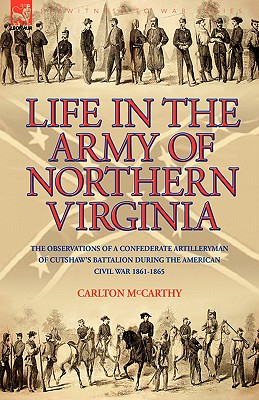 Imagen del vendedor de Life in the Army of Northern Virginia: The Observations of a Confederate Artilleryman of Cutshaw S Battalion During the American Civil War 1861-1865 (Paperback or Softback) a la venta por BargainBookStores