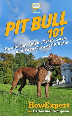 Seller image for Pit Bull 101: How to Get, Raise, Train, Love, and Take Care of Pit Bulls (Paperback or Softback) for sale by BargainBookStores