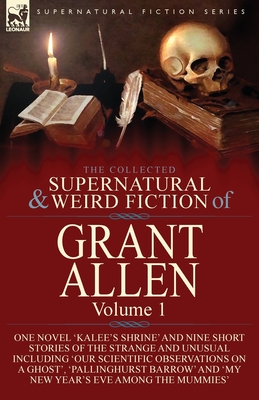 Seller image for The Collected Supernatural and Weird Fiction of Grant Allen: Volume 1-One Novel 'Kalee's Shrine', and Nine Short Stories of the Strange and Unusual In (Paperback or Softback) for sale by BargainBookStores