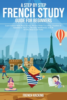 Imagen del vendedor de A step by step French study guide for beginners - Learn French with short stories, phrases while you sleep, numbers & alphabet in the car, morning med (Paperback or Softback) a la venta por BargainBookStores