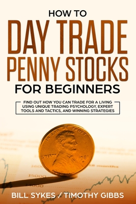 Seller image for How to Day Trade Penny Stocks for Beginners: Find Out How You Can Trade For a Living Using Unique Trading Psychology, Expert Tools and Tactics, and Wi (Paperback or Softback) for sale by BargainBookStores