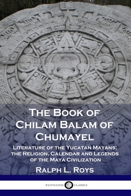 Bild des Verkufers fr The Book of Chilam Balam of Chumayel: Literature of the Yucatan Mayans; the Religion, Calendar and Legends of the Maya Civilization (Paperback or Softback) zum Verkauf von BargainBookStores