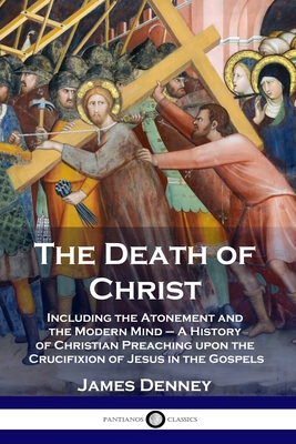 Bild des Verkufers fr The Death of Christ: Including the Atonement and the Modern Mind - A History of Christian Preaching upon the Crucifixion of Jesus in the Go (Paperback or Softback) zum Verkauf von BargainBookStores