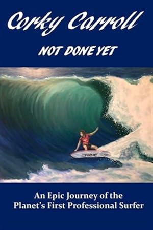 Seller image for Corky Carroll - Not Done Yet: An epic journey of the planet's first professional surfer. for sale by GreatBookPrices
