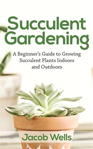 Image du vendeur pour Succulent Gardening: A Beginner's Guide to Growing Succulent Plants Indoors and Outdoors mis en vente par GreatBookPrices