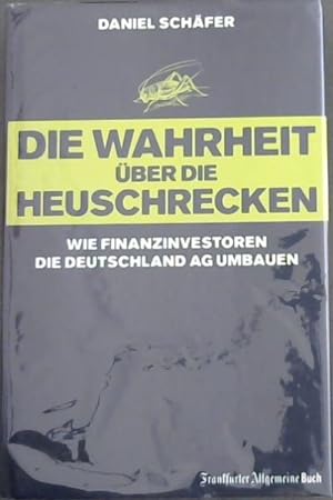 Seller image for Die Wahrheit ber die Heuschrecken: Wie Finanzinvestoren die Deutschland AG umbauen for sale by Chapter 1