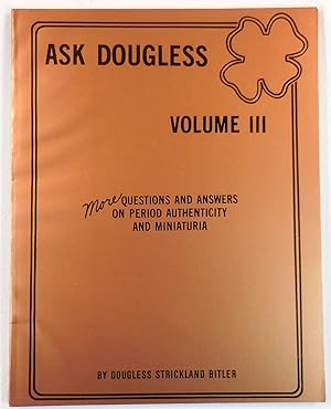 Ask Dougless Volume III [3] - 101 Questions and Answers on Period Authenticity and Miniaturia