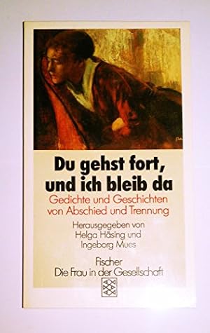 Seller image for Du gehst fort, und ich bleib da : Gedichte und Geschichten von Abschied und Trennung. hrsg. von Helga Hsing u. Ingeborg Mues / Fischer ; 4722 : Die Frau in der Gesellschaft for sale by Antiquariat Buchhandel Daniel Viertel