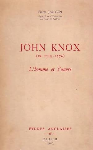 John Knox (ca. 1513-1572) l'homme et l'oeuvre (Réformateur de l'Eglise écossaise)