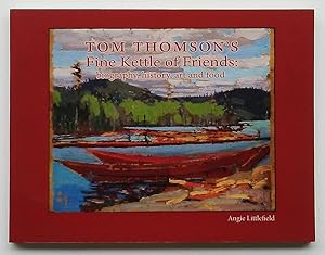 Tom Thomson's Fine Kettle of Friends: Biography, History, Art and Food