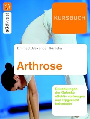 Kursbuch Arthrose: Gelenkerkrankungen effektiv vorbeugen und typgerecht behandeln