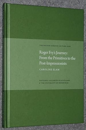 Roger Fry's Journey : From the Primitives to the Post-Impressionists (Watson Gordon lecture ; 2006)