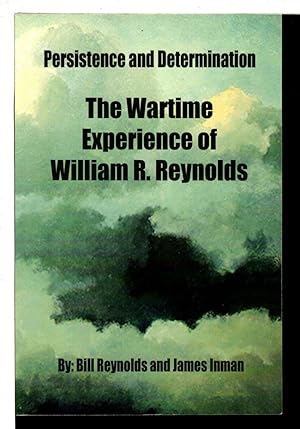 PERSISTENCE AND DETERMINATION: The Wartime Experiences of William R. Reynolds.