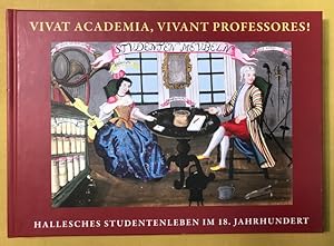 Vivat Academia, Vivant Professores! Hallesches Studentenleben im 18. Jahrhundert.