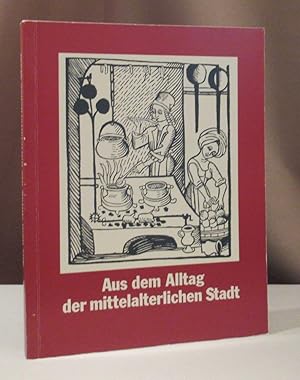 Aus dem Alltag der mittelalterlichen Stadt. Handbuch zur Sonderaustellung vom 5. Dezember 1982 bi...