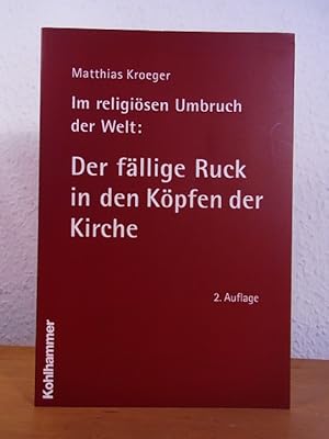 Imagen del vendedor de Im religisen Umbruch der Welt. Der fllige Ruck in den Kpfen der Kirche. ber Grundriss und Bausteine des religisen Wandels im Herzen der Kiche a la venta por Antiquariat Weber