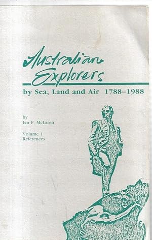 Imagen del vendedor de Australian Explorers by Sea, Land and Air 1788-1988 : Volume 1 References. a la venta por City Basement Books