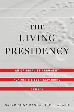 Immagine del venditore per Living Presidency : An Originalist Argument Against Its Ever-Expanding Powers venduto da GreatBookPrices