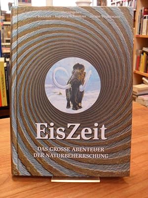 EisZeit - Das große Abenteuer der Naturbeherrschung - Begleitbuch zur gleichnamigen Ausstellung [...