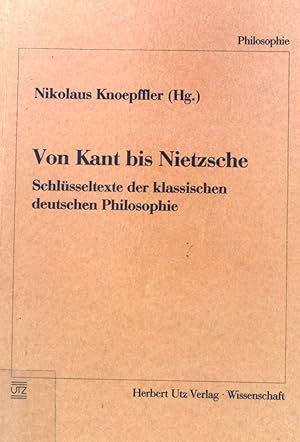 Bild des Verkufers fr Von Kant bis Nietzsche : Schlsseltexte der klassischen deutschen Philosophie. Philosophie zum Verkauf von books4less (Versandantiquariat Petra Gros GmbH & Co. KG)