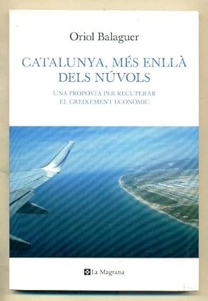 Seller image for CATALUNYA, MES ENLLA DELS NUVOLS. UNA PROPOSTA PER RECUPERAR EL CREIXEMENT ECONOMIC for sale by Ducable Libros