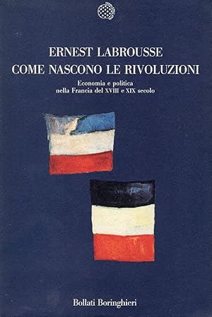 Come nascono le rivoluzioni. Economia e politica nella Francia del XVIII e XIX secolo.