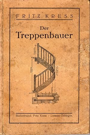 Der Treppenbauer. Ein Handbuch für die Praxis zur Herstellung von Treppen aus Holz. Praktische An...
