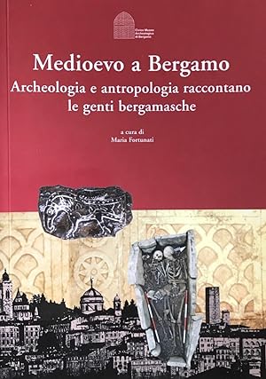 Medioevo a Bergamo. Archeologia e antropologia raccontano le genti bergamasche.