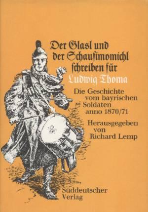 Seller image for Der Glasl und der Schaufimomichl schreiben fr Ludwig Thoma. Die Geschichte vom bayerischen Soldaten anno 1870/71. for sale by ANTIQUARIAT ERDLEN