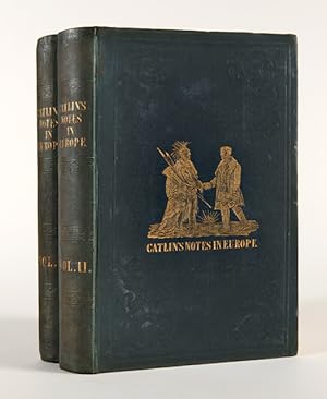 CATLIN'S NOTES OF EIGHT YEARS' TRAVELS AND RESIDENCE IN EUROPE, WITH HIS NORTH AMERICAN INDIAN CO...
