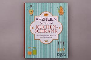 ARZNEIEN AUS DEM KÜCHENSCHRANK. 1001 selbst gemachte Heilmittel, die wirklich helfen