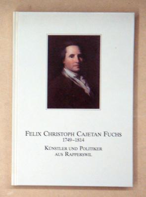 Bild des Verkufers fr Felix Christoph Cajetan Fuchs, 1749 - 1814. Knstler und Politiker und Rapperswil. zum Verkauf von antiquariat peter petrej - Bibliopolium AG