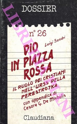 Dio in Piazza Rossa. Il ruolo dei cristiani dell'URSS delle perestrojka. In appendice: i protesta...