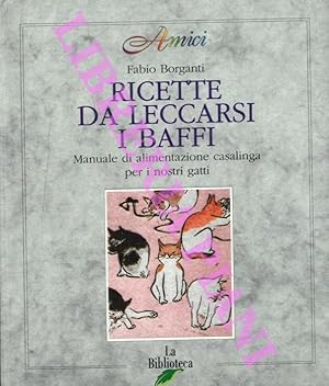 Ricette da leccarsi i baffi. Manuale di alimentazione casalinga per i nostri gatti.