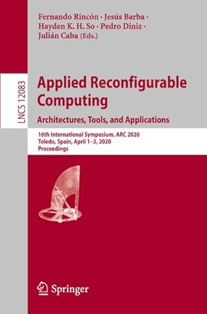 Bild des Verkufers fr Applied Reconfigurable Computing. Architectures, Tools, and Applications : 16th International Symposium, ARC 2020, Toledo, Spain, April 13, 2020, Proceedings zum Verkauf von AHA-BUCH GmbH