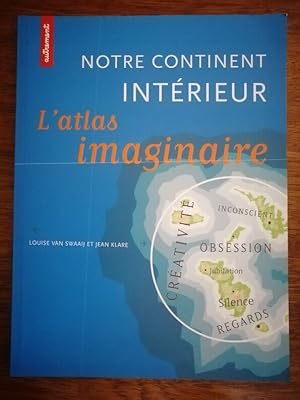 L atlas imaginaire Notre continent intérieur 2000 - van SWAAIJ Louise et KLARE Jean - Topographie...