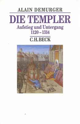 Die Templer : Aufstieg und Untergang ; 1120 - 1314. Aus dem Franz. von Wolfgang Kaiser