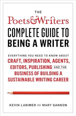Image du vendeur pour Poets & Writers Complete Guide to Being a Writer : Everything You Need to Know About Craft, Inspiration, Agents, Editors, Publishing, and the Business of Building a Sustainable Writing Career mis en vente par GreatBookPrices