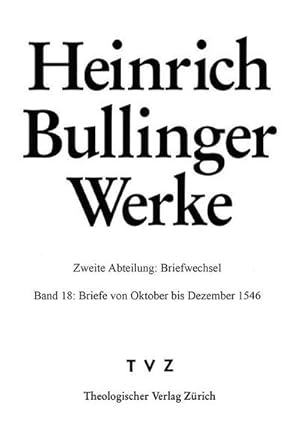 Image du vendeur pour Bullinger, Heinrich: Werke: Abt. 2: Briefwechsel. Bd. 18: Briefe von Oktober bis Dezember 1546 (Heinrich Bullinger Werke, Band 18) mis en vente par buchversandmimpf2000