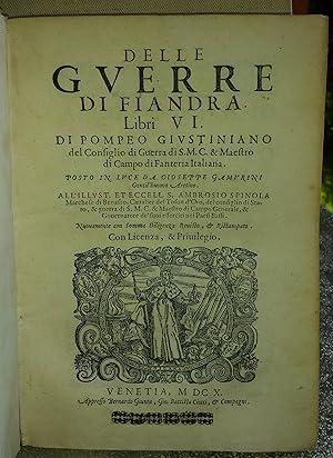 Delle guerre di Fiandra libri VI di Pompeo Giustiniano del Consiglio di Guerra di S. M. C. & Maes...