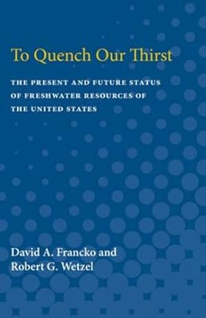 Seller image for To Quench Our Thirst: The Present and Future Status of Freshwater Resources of the United States by Francko, David A., Wetzel, Robert G. [Paperback ] for sale by booksXpress
