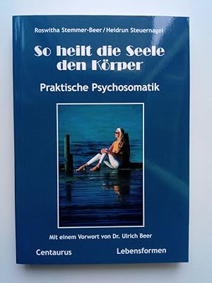 Bild des Verkufers fr So heilt die Seele den Krper Praktische Psychosomatik (Mit einem Vorwort von Dr. Ulrich Beer) zum Verkauf von Antiquariat Smock