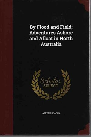 Seller image for By Flood and Field; Adventures Ashore and Afloat in North Australia for sale by ABookLegacy, Mike and Carol Smith